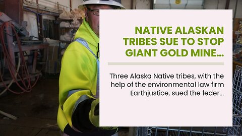 Native Alaskan Tribes sue to stop giant gold mine…