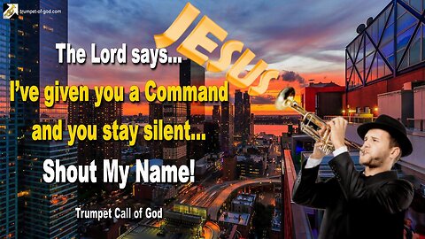 I’ve given a Command and you stay silent… Shout My Name! 🎺 Trumpet Call of God