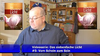 Teil 5: Vom Schein zum Sein (Videoserie: Das siebenfache Licht / Sept. 2021)