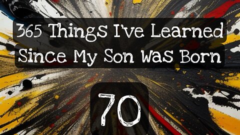 70/365 things I’ve learned since my son was born