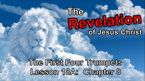 Revelation (Lesson 18a) Chapter 8 - The First Four Trumpets