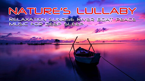 Nature's Lullaby: Relaxing Sunrise River Boat Peace: The Dance of Nature Music for Deep Sleep