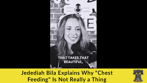Jedediah Bila Explains Why "Chest Feeding" Is Not Really a Thing