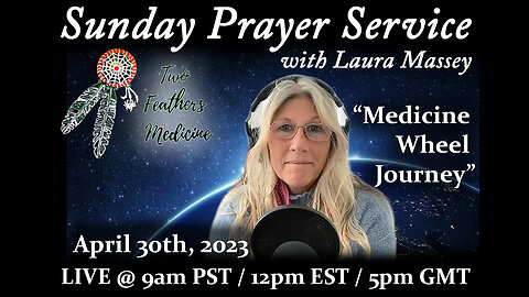 Sunday Prayer Service w/Laura Massey - Medicine Wheel Journey Prayer (4/30/23)