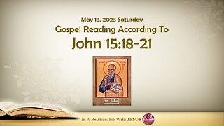 May 13 2023 Gospel Reading John Chapter 15 Verse 18-21