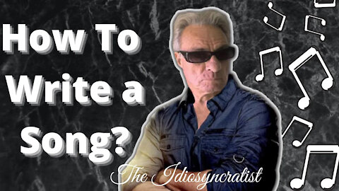 "How To Write A Song" Lesson # 2 And Songwriting tips from the idiosyncratist