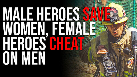 Male Heroes SAVE Women, Female Heroes Cheat On Men & Take Whatever They Want