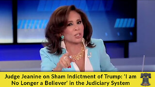 Judge Jeanine on Sham Indictment of Trump: 'I am No Longer a Believer' in the Judiciary System