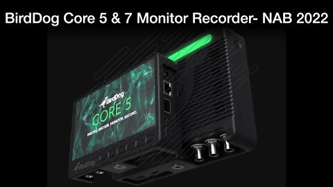 BirdDog Core 5 and Core 7 Monitor Recorders- NAB 2022 Award Winner