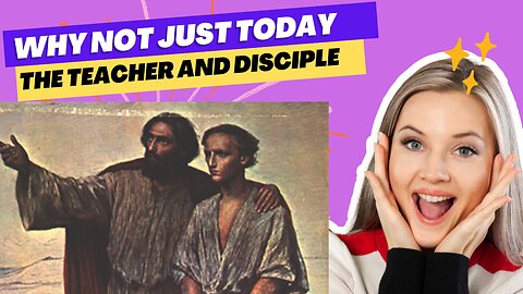 Life lesson: The Teacher and the Disciple, Why Not Today