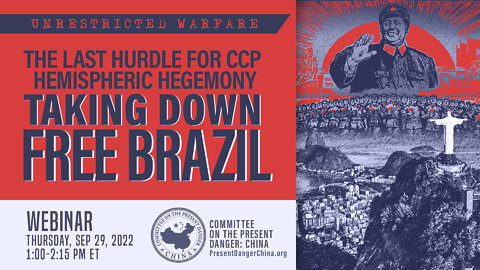 WEBINAR: UNRESTRICTED WARFARE The Last Hurdle for CCP Hemispheric Hegemony: Taking Down Free Brazil