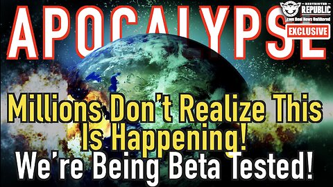 Apocalypse Brewing! Millions Don’t Realize This Is Happening! We’re Being Beta Tested!