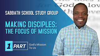 Making Disciples The Focus of Mission (Matthew 28) Sabbath School Lesson Study Group w/ Chris Bailey