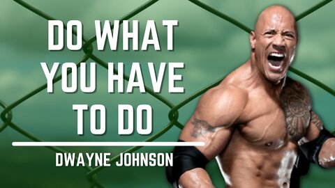 Do What You Have To Do | Dwayne Johnson
