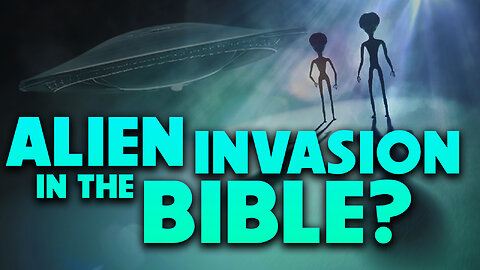 Alien Invasion in the Bible? 06/16/2023