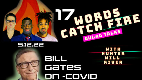 Words Catch Fire - Gulag Talks (17) - 5.12.22 - Bill Gates Flips Opinion