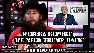 WEBERZ REPORT - WE NEED TRUMP BACK!