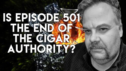 Is Episode 501 the End of The Cigar Authority?