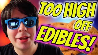 GETTING TOO HIGH OFF WEED EDIBLES!