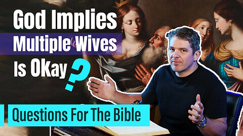 God Implies Multiple Wives Is Okay | Questions For The Bible
