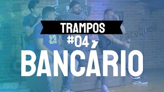 TRAMPOS #04 - BANCÁRIO