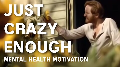 MENTAL HEALTH MOTIVATION | Just Crazy Enough