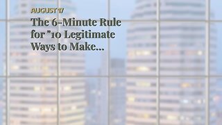 The 6-Minute Rule for "10 Legitimate Ways to Make Money Online"