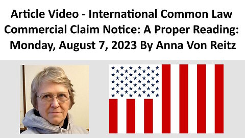 Article Video - International Common Law Commercial Claim Notice: A Proper Reading By Anna Von Reitz