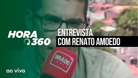 ENTREVISTA COM RENATO AMOEDO - AO VIVO: HORA 360 - 01/06/2023
