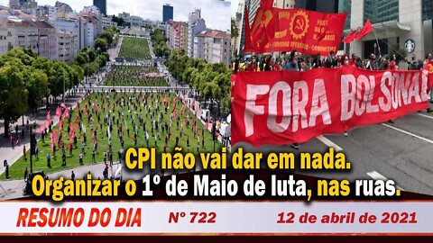 CPI não vai dar em nada. Organizar o 1º de Maio de luta, nas ruas - Resumo do Dia nº 722 - 12/04/21