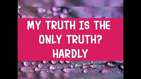 Morning Musings # 252 - Is My Truth The Only Truth? Hardly! We Experience Limited Perceptions.