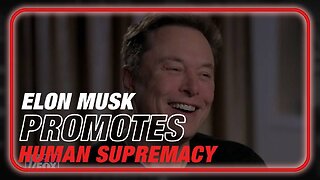 Learn Why Elon Musk Is Promoting Human Supremacy