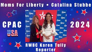 CPAC: Moms For Liberty, Catalina Stubbe, Karen Tully, RWBC Reporter