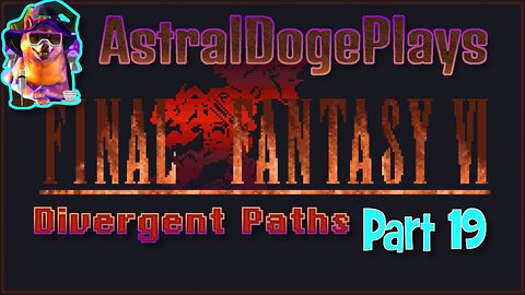 FF6 - Divergent Paths ~ Part 19