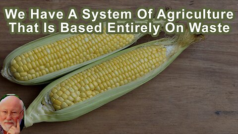 We Have A System Of Agriculture That Is Based Entirely On Waste