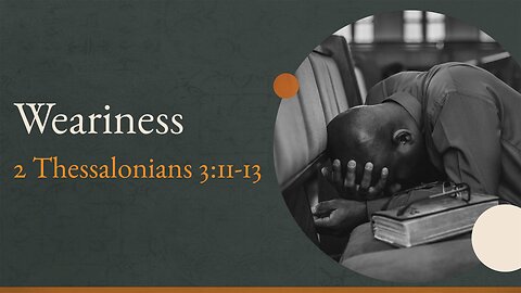 Sep. 3, 2023 - Sunday AM - MESSAGE - Weariness (2 Thess. 3:11-13)