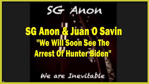 SG Anon & Juan O Savin Lastest Updates: "We Will Soon See The Arrest Of Hunter Biden"
