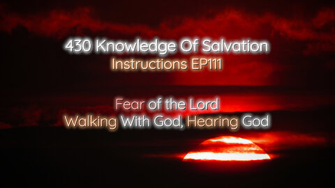 430 Knowledge Of Salvation - Instructions EP111 - Fear of the Lord, Walking With God, Hearing God