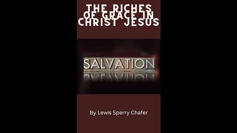 Salvation by Lewis Sperry Chafer Chapter 6, The Riches of Grace in Christ Jesus