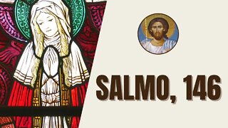 Salmo, 146 - "¡Aleluya! ¡Alaba al Señor, alma mía! Mientras viva yo quiero alabar al Señor..."