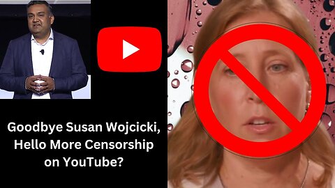 Goodbye Susan Wojcicki, Hello More Censorship on YouTube?