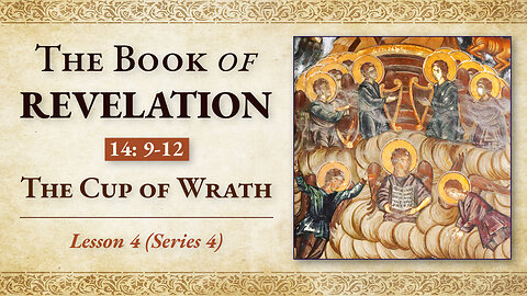 The Cup of Wrath: Revelation 14: 9-12 — Lesson 4 (Series 4)