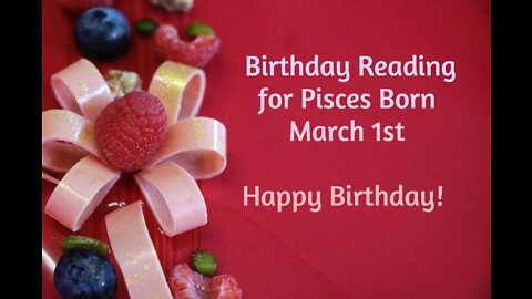 Pisces- March 1st Birthday Reading