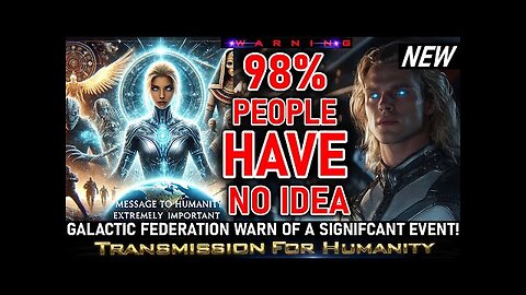 98% PEOPLE HAVE NO IDEA OF WHAT IS HAPPENING! GALACTIC FEDERATION COSMIC UPDATE!