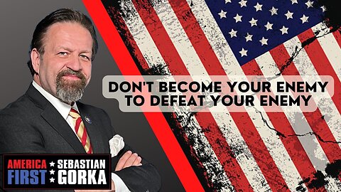 Don't become your enemy to defeat your enemy. Sebastian Gorka on AMERICA First