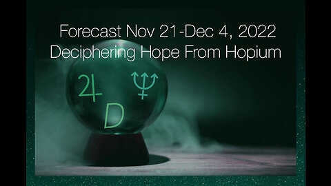 Forecast Nov 21-Dec 4, 2022: Deciphering Hope From Hopium