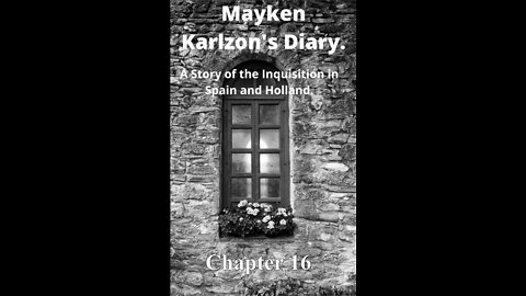 Mayken Karlzon's Diary. A Story of the Inquisition in Spain and Holland. Chapter 16