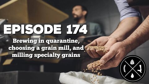 Brewing in quarantine, choosing a grain mill, and milling specialty grains -- Ep. 174