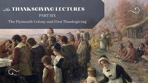 The Plymouth Colony and First Thanksgiving (Thanksgiving Lectures, Pt. 6)