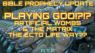 BIBLE PROPHECY UPDATE! ECTOLIFE ARTIFICIAL WOMBS AND PLAYING GOD!?